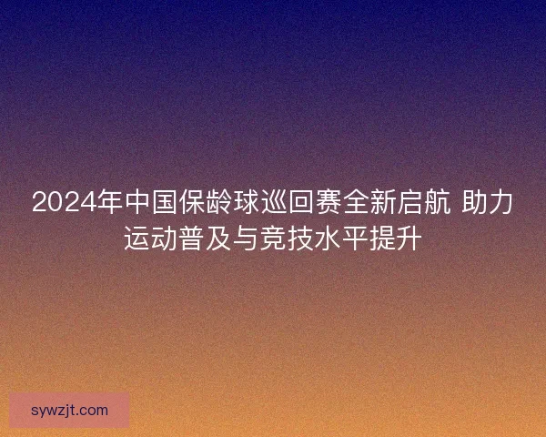 2024年中国保龄球巡回赛全新启航 助力运动普及与竞技水平提升
